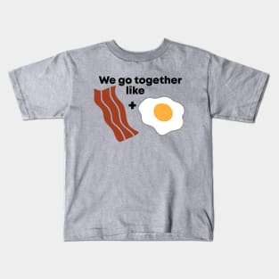 We go together like Bacon and Eggs Kids T-Shirt